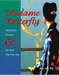 Madame Butterfly: Japonisme, Puccini, and the Search for the Real Cho-Cho-San by Jan van Rij