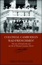 Book Review of Colonial Cambodia's Bad Frenchmen by Gregor Muller