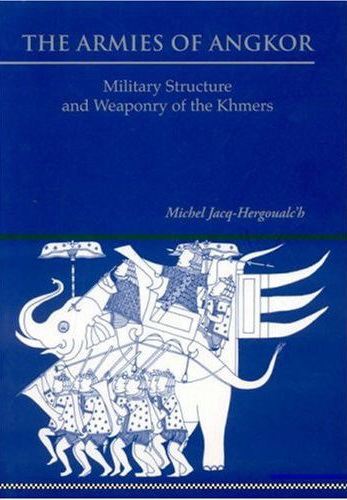 The Armies of Angkor Military Structure and Weaponry of the Khmers Book Review
